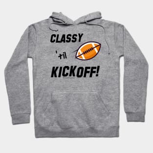 Classy 'til Kickoff (football) Hoodie